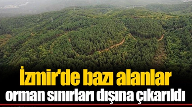 İzmir'de bazı alanlar  orman sınırları dışına çıkarıldı