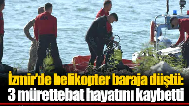 İzmir'de helikopter baraja düştü: 3 mürettebat hayatını kaybetti