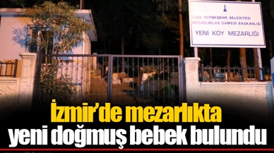 İzmir’de mezarlıkta yeni doğmuş bebek bulundu