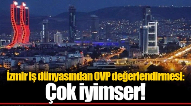 İzmir iş dünyasından OVP değerlendirmesi: Çok iyimser!