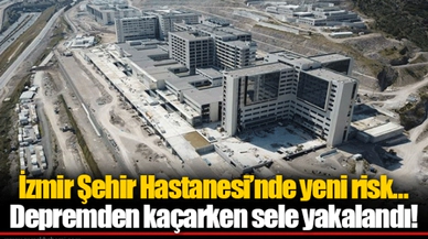 İzmir Şehir Hastanesi'nde yeni risk… Depremden kaçarken sele yakalandı!