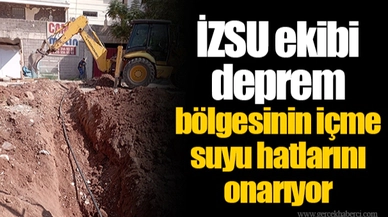 İZSU ekibi deprem bölgesinin içme suyu hatlarını onarıyor