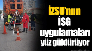 İZSU’nun İSG uygulamaları yüz güldürüyor
