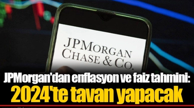 JPMorgan'dan enflasyon ve faiz tahmini: 2024'te tavan yapacak