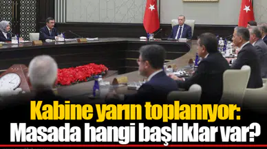 Kabine yarın toplanıyor: Masada hangi başlıklar var?
