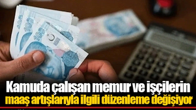 Kamuda çalışan memur ve işçilerin maaş artışlarıyla ilgili düzenleme değişiyor