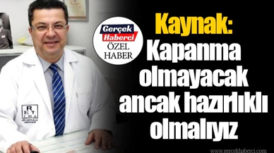 Kaynak: Kapanma olmayacak ancak hazırlıklı olmalıyız