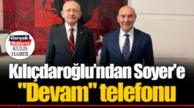 Kılıçdaroğlu’ndan Soyer'e "Devam" telefonu