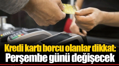 Kredi kartı borcu olanlar dikkat: Perşembe günü değişecek