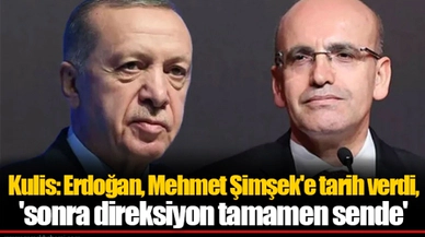 Kulis: Erdoğan, Mehmet Şimşek'e tarih verdi, 'sonra direksiyon tamamen sende'