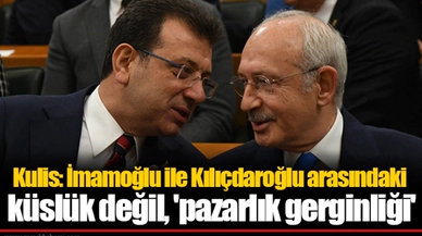 Kulis: İmamoğlu ile Kılıçdaroğlu arasındaki küslük değil, 'pazarlık gerginliği'