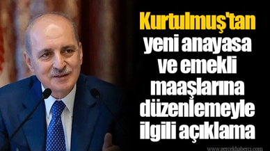 Kurtulmuş'tan yeni anayasa ve emekli maaşlarına düzenlemeyle ilgili açıklama