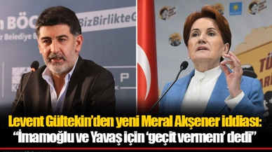 Levent Gültekin’den yeni Meral Akşener iddiası: “İmamoğlu ve Yavaş için ‘geçit vermem’ dedi”