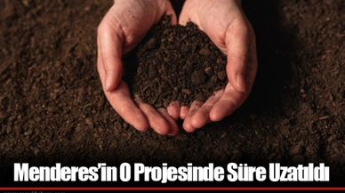 Menderes’in O Projesinde Süre Uzatıldı