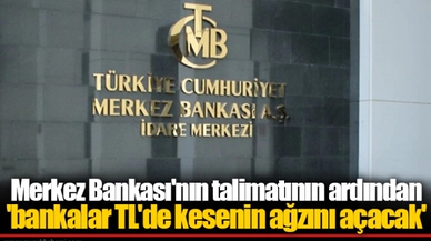 Merkez Bankası'nın talimatının ardından 'bankalar TL'de kesenin ağzını açacak'