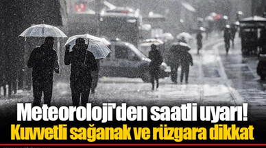 Meteoroloji'den saatli uyarı! Kuvvetli sağanak ve rüzgara dikkat