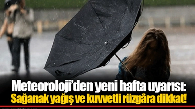 Meteoroloji’den yeni hafta uyarısı: Sağanak yağış ve kuvvetli rüzgâra dikkat!