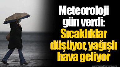 Meteoroloji gün verdi: Sıcaklıklar düşüyor, yağışlı hava geliyor