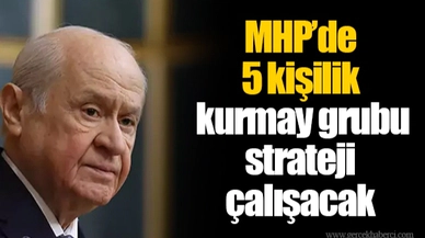 MHP’de 5 kişilik kurmay grubu strateji çalışacak