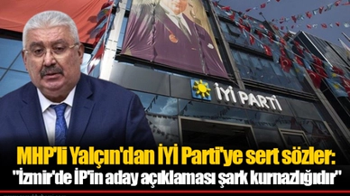 MHP'li Yalçın'dan İYİ Parti'ye sert sözler: "İzmir'de İP'in aday açıklaması şark kurnazlığıdır"