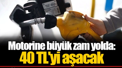 Motorine büyük zam yolda: 40 TL'yi aşacak