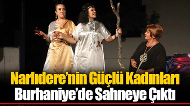 Narlıdere’nin Güçlü Kadınları Burhaniye’de Sahneye Çıktı