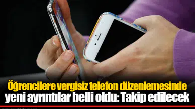 Öğrencilere vergisiz telefon düzenlemesinde yeni ayrıntılar belli oldu: Takip edilecek