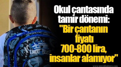 Okul çantasında tamir dönemi: "Bir çantanın fiyatı 700-800 lira, insanlar alamıyor"