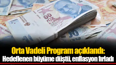 Orta Vadeli Program açıklandı: Hedeflenen büyüme düştü, enflasyon fırladı