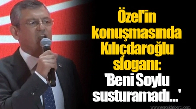 Özel'in konuşmasında Kılıçdaroğlu sloganı: 'Beni Soylu susturamadı...'