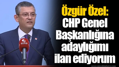Özgür Özel: CHP Genel Başkanlığına adaylığımı ilan ediyorum
