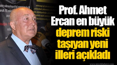 Prof. Ahmet Ercan en büyük deprem riski taşıyan yeni illeri açıkladı