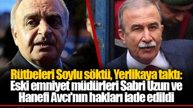 Rütbeleri Soylu söktü, Yerlikaya taktı: Eski emniyet müdürleri Sabri Uzun ve Hanefi Avcı'nın hakları iade edildi
