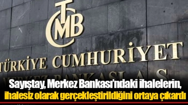 Sayıştay, Merkez Bankası’ndaki ihalelerin, ihalesiz olarak gerçekleştirildiğini ortaya çıkardı
