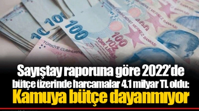 Sayıştay raporuna göre 2022’de bütçe üzerinde harcamalar 4.1 milyar TL oldu: Kamuya bütçe dayanmıyor