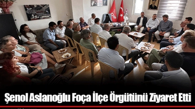Şenol Aslanoğlu Foça İlçe Örgütünü Ziyaret Etti