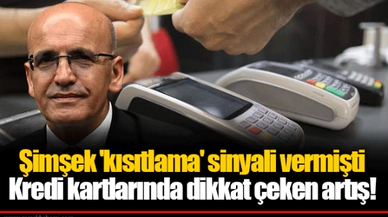 Şimşek 'kısıtlama' sinyali vermişti  Kredi kartlarında dikkat çeken artış!