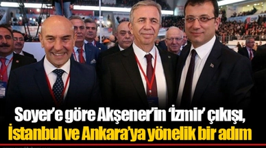 Soyer’e göre Akşener’in ‘İzmir’ çıkışı, İstanbul ve Ankara’ya yönelik bir adım