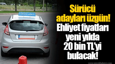 Sürücü adayları üzgün! Ehliyet fiyatları yeni yılda 20 bin TL'yi bulacak!