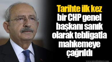 Tarihte ilk kez bir CHP genel başkanı sanık olarak tebligatla mahkemeye çağrıldı