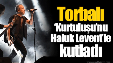 Torbalı ‘Kurtuluşu’nu Haluk Levent’le kutladı