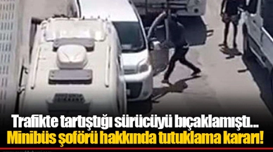 Trafikte tartıştığı sürücüyü bıçaklamıştı... Minibüs şoförü hakkında tutuklama kararı!