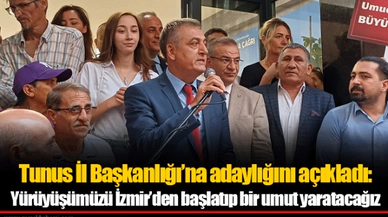 Tunus İl Başkanlığı’na adaylığını açıkladı: Yürüyüşümüzü İzmir’den başlatıp bir umut yaratacağız