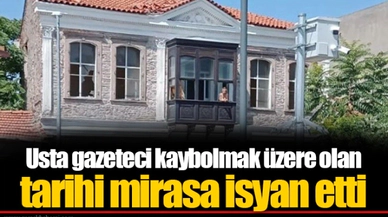 Usta gazeteci kaybolmak üzere olan tarihi mirasa isyan etti