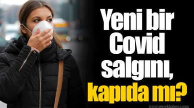 Yeni bir Covid salgını, kapıda mı?