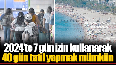 2024’te 7 gün izin kullanarak 40 gün tatil yapmak mümkün