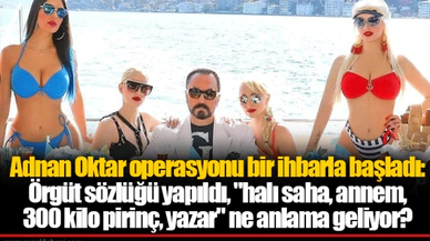 Adnan Oktar operasyonu bir ihbarla başladı: Örgüt sözlüğü yapıldı, "halı saha, annem, 300 kilo pirinç, yazar" ne anlama geliyor?