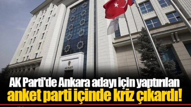 AK Parti'de Ankara adayı için yaptırılan anket parti içinde kriz çıkardı!