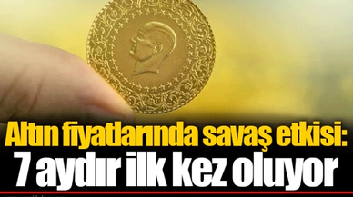 Altın fiyatlarında savaş etkisi: 7 aydır ilk kez oluyor