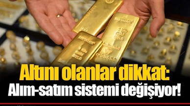 Altını olanlar dikkat: Alım-satım sistemi değişiyor!